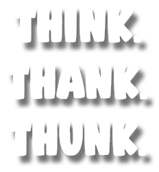 Think. Thank. Thunk.
